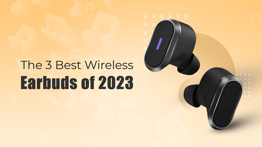 The 3 Best Wireless Earbuds of 2023